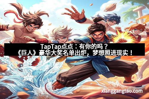 TapTap点点：有你的吗？《巨人》豪华大奖名单出炉，梦想照进现实！